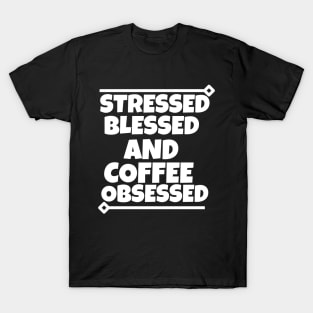 Stressed blessed and coffee obsessed T-Shirt